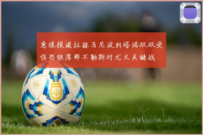 意媒报道拉赫马尼波利塔诺双双受伤恐缺席那不勒斯对尤文关键战