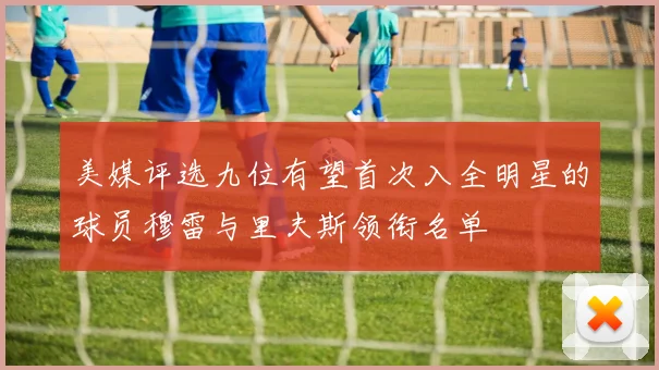 美媒评选九位有望首次入全明星的球员穆雷与里夫斯领衔名单