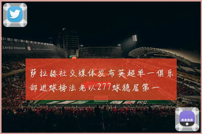 萨拉赫社交媒体发布英超单一俱乐部进球榜法老以277球稳居第一