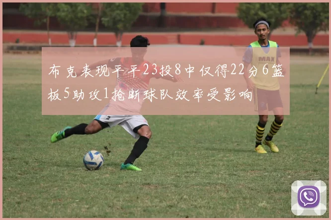 布克表现平平23投8中仅得22分6篮板5助攻1抢断球队效率受影响